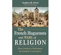 The French Huguenots and Wars of Religion: Three Centuries of Resistance for Freedom of Conscience