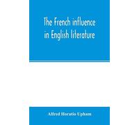 The French Influence In English Literature, From The Accession Of Elizabeth To The Restoration