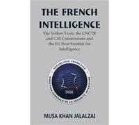 The French Intelligence The Yellow Vests the CNCTR and G10 Commissions and the EU Next Frontier for Intelligence - Musa Khan Jalalzai - Vij Books India Pr Musa Khan JalalzaiMusa Khan Jalalzai (Auteur)