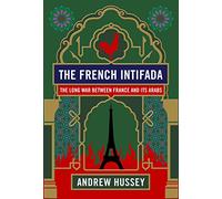 The French Intifada: The Long War Between France and Its Arabs