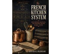 The French Kitchen System: How Method, Discipline, and Teaching Shaped Global Cuisine