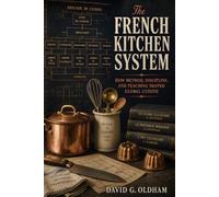 The French Kitchen System: How Method, Discipline, and Teaching Shaped Global Cuisine