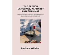 The French Language, Alphabet and Grammar: Pronunciation, General Greetings and Conversational Necessities