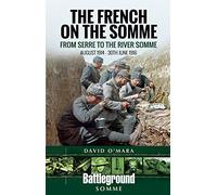The French on the Somme: August 1914 - 30 June 1916: From Serre to the River Somme