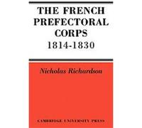 The French Prefectorial Corps 1814-1830 Nicholas Richardson (Auteur)