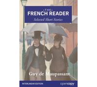 The French Reader: Selected Short Stories By Guy de Maupassant: Interlinear French-English Edition, Learn French by Reading