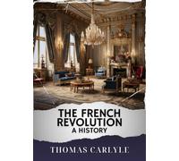 The French Revolution: A History: The Original Classic