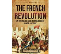 The French Revolution: An Enthralling Guide to a Major Event in World History