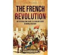 The French Revolution: An Enthralling Guide to a Major Event in World History