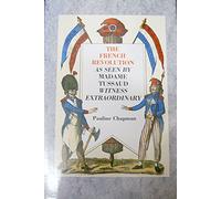 The French Revolution as Seen by Madame Tussaud: Witness Extraordinary