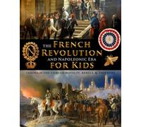 The French Revolution & Napoleonic Era for Kids through the lives of royalty, rebels, and thinkers