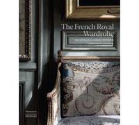 The French Royal Wardrobe Jérôme Hanover (Auteur), Gabriel Bauret (Auteur), Ambroise Tézenas (Photographie)