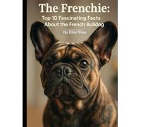 The Frenchie: Top 10 Fascinating Facts About the French Bulldog