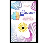 The Frequency Code: How to Hack Your Brain Waves for Peak Performance, Deep Sleep, and Unstoppable Focus