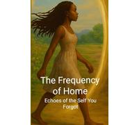 The Frequency of Home: Echoes of the Self You Forgot