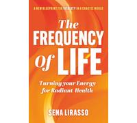 The FREQUENCY of LIFE: A New Blue For Vitality In A Chaotic World Turning your Energy for Radiant Health