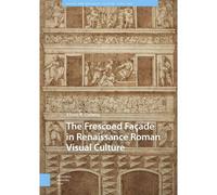 The Frescoed Facade In Renaissance Roman Visual Culture