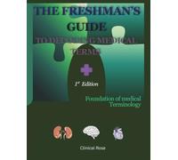 The Freshman's Guide to Decoding Medical Terms: Foundation of Medical Terminology