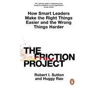 The Friction Project: How Smart Leaders Make the Right Things Easier and the Wrong Things Harder