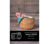 The Friedman Archives Guide to Sonys A6300 BampW Edition - Gary L. Friedman - Lulu Press Inc. - Livre en Anglais Gary L. FriedmanGary L. Friedman (Auteur)