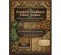 The Friedrich Fischbach Fabric Archive-A Masterwork of Global Textile Ornaments Restored for the 21st Century: 272 Masterpieces of Textile Art: A ... (Horizontal and Vertical Studies) Volume 2