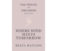 The Friend of Dreamers Book Four: Where Wind Meets Tomorrow