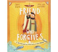The Friend Who Forgives: A True Story About How Peter Failed and Jesus Forgave