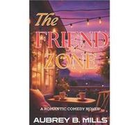 The Friend Zone A Romantic Comedy Novel - Aubrey B. Mills - Amazon Digital Services LLC KDP - Livre en Anglais Aubrey B. MillsAubrey B. Mills (Auteur)