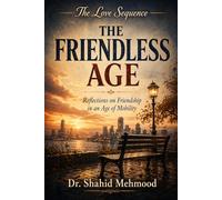 THE FRIENDLESS AGE: Reflections on Friendship in an Age of Mobility