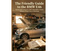 The Friendly Guide to the BMW E46: Buying and Caring for a 1997-2006 BMW 3-Series Without Going Crazy or Bankrupt