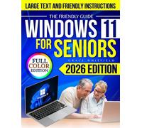 The Friendly Guide WINDOWS 11 For Seniors: Learn Email, Zoom, File Organization & Online Safety with Big Text, Full-Color Pictures & Friendly Instructions Anyone Can Follow Without Stress
