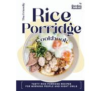 The Friendly Rice Porridge Cookbook: Tasty Rice Porridge Recipes For Morning People and Night Owls