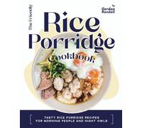 The Friendly Rice Porridge Cookbook: Tasty Rice Porridge Recipes For Morning People and Night Owls