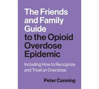 The Friends and Family Guide to the Opioid Overdose Epidemic Including How to Recognize and Treat an Overdose - Peter Canning - Johns Hopkins University Press - ebook (ePub) - Livre