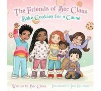 The Friends Of Bec Claus Bake Cookies For A Cause Paperback Book By Bec Claus