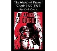 The Friends Of Durruti Group: 1937-1939