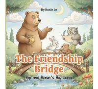 The Friendship Bridge: Pip and Rosie's Big Idea. A Heartwarming Children’s Story About Kindness, Empathy, and Building Friendships (Kids Ages 3-7)