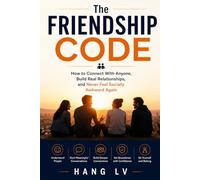 The Friendship Code: How to Connect With Anyone, Build Real Relationships, and Never Feel Socially Awkward Again