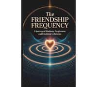 The Friendship Frequency: A Journey of Kindness, Forgiveness, and Emotional Coherence