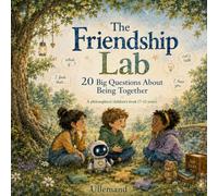 The Friendship Lab: 20 Big Questions About Empathy, Trust, and Being Together