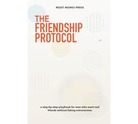 The Friendship Protocol: A Step-by-Step Playbook for Men Who Want Real Friends Without Faking Extroversion