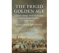 The Frigid Golden Age: Climate Change, the Little Ice Age, and the Dutch Republic, 1560-1720