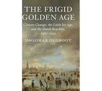 The Frigid Golden Age: Climate Change, the Little Ice Age, and the Dutch Republic, 1560e1720 (Studies in Environment and History) - [Version Originale] Inconnu (Auteur)
