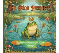 The Frog Princess (Tsarevna-lyagushka): A Timeless Russian Folk Tale for Kids: A Magical Bedtime Read Aloud About Kindness, Bravery, and Enchanted Transformation