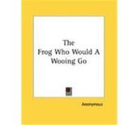 The Frog Who Would a Wooing Go Anonymous (Auteur)