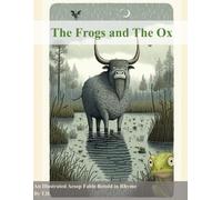 The Frogs And The Ox: An Illustrated Aesop Fable Retold In Rhyme (Aesop's Fables Illustrated And Retold In Rhyme)