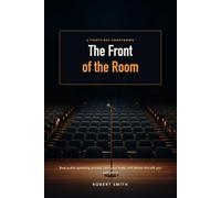 The Front of the Room: A Thirty-Day Countdown for Beating Public Speaking Anxiety, Calming Your Body, and Delivering the Talk You Said Yes To