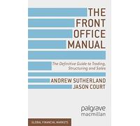The Front Office Manual: The Definitive Guide to Trading, Structuring and Sales