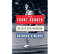 The Front Runner: The Life of Steve Prefontaine - An Essential 50th Anniversary Reappraisal of an American Icon