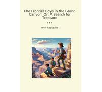 The Frontier Boys in the Grand Canyon, Or, A Search for Treasure (Classic Books)